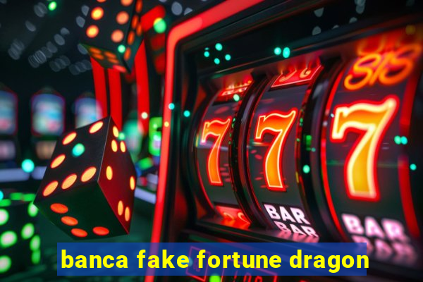 banca fake fortune dragon